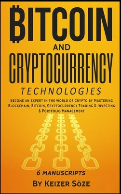 Bitcoin and Cryptocurrency Technologies: 6 Books in 1 by S&#195;&#182;ze, Keizer