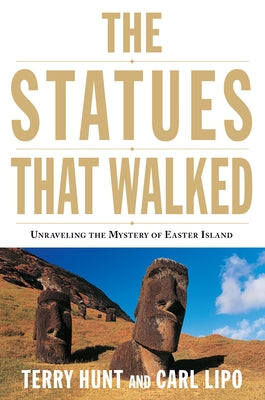 The Statues That Walked: Unraveling the Mystery of Easter Island by Hunt, Terry