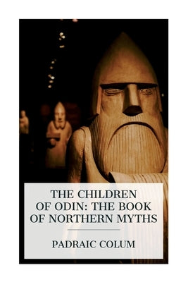 The Children of Odin: The Book of Northern Myths by Colum, Padraic