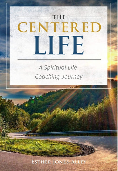 The Centered Life: A Spritual Life Coaching Journey by Jones-Alley, Esther