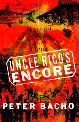 Uncle Rico's Encore: Mostly True Stories of Filipino Seattle by Bacho, Peter