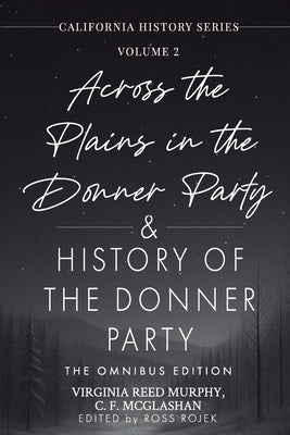 Across the Plains in the Donner Party & History of the Donner Party Omnibus Edition, Annotated: California's Darkest Winter: True Stories of Hope, Des by Murphy, Virginia Reed