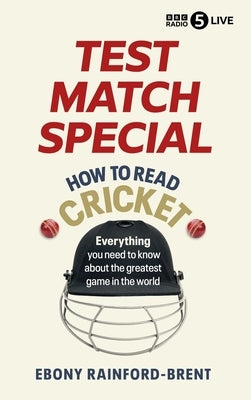 Test Match Special: How to Read Cricket: Everything You Need to Know about the Greatest Game in the World by Brent, Ebony Rainford