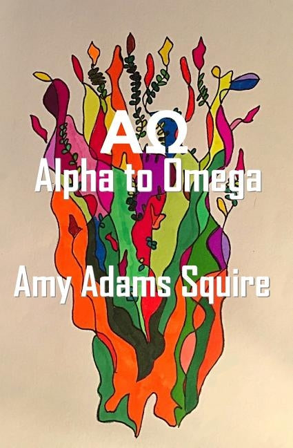 Ao: Alpha to Omega by Squire, Amy Adams