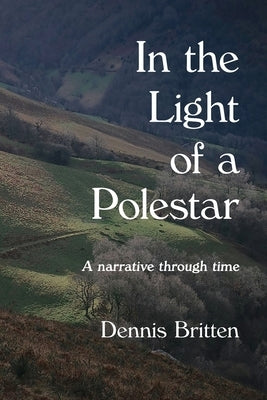 In the Light of a Polestar: A narrative through time by Britten, Dennis