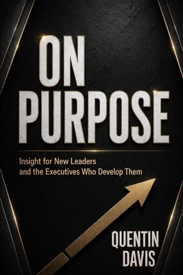 On Purpose: Insight for New Leaders and the Executives Who Develop Them by Davis, Quentin
