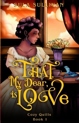 That, My Dear, Is Love by Sullivan, Sula