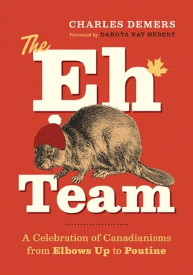 The Eh Team: A Celebration of Canadianisms from Elbows Up to Poutine by DeMers, Charles