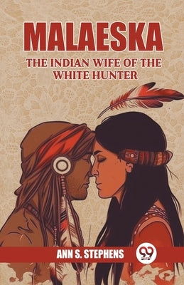 Malaeska The Indian Wife Of The White Hunter by Stephens, Ann S.