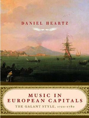Music in European Capitals: The Galant Style, 1720-1780 by Heartz, Daniel