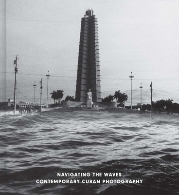 Navigating the Waves: Contemporary Cuban Photography by Daniel, Malcolm