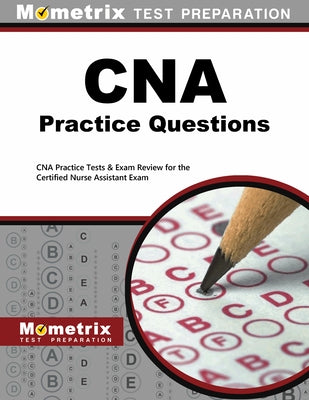 CNA Exam Practice Questions: CNA Practice Tests & Review for the Certified Nurse Assistant Exam by Mometrix Nursing Certification Test Team