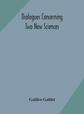 Dialogues concerning two new sciences by Galilei, Galileo