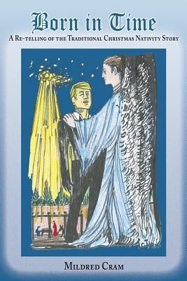 Born in Time: A Re-Telling of the Traditional Christmas Nativity Story by Cram, Mildred