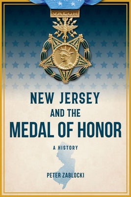 New Jersey and the Medal of Honor: A History by Zablocki, Peter