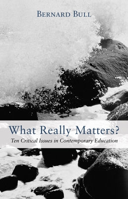 What Really Matters?: Ten Critical Issues in Contemporary Education by Bull, Bernard D.
