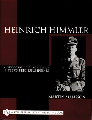 Heinrich Himmler: A Photographic Chronicle of Hitler's Reichsführer-SS by MÃ¥nsson, Martin