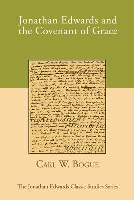 Jonathan Edwards and the Covenant of Grace by Bogue, Carl W.