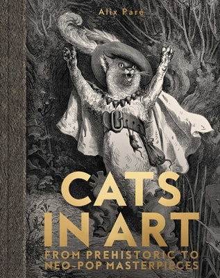 Cats in Art: From Prehistoric to Neo-Pop Masterpieces by ParÃ©, Alix