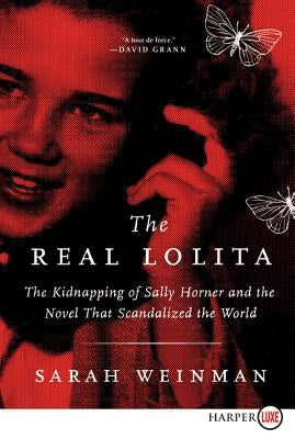 The Real Lolita: The Kidnapping of Sally Horner and the Novel That Scandalized the World by Weinman, Sarah