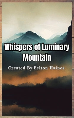 Good Whispers of Luminary Mountains by Haines, Felton