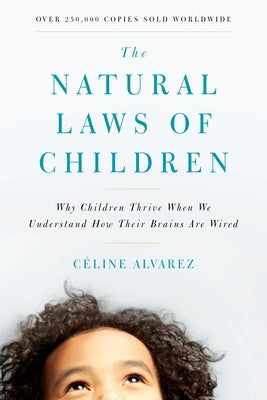The Natural Laws of Children: Why Children Thrive When We Understand How Their Brains Are Wired by Alvarez, CÃ©line