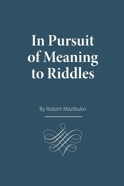 In Pursuit of Meaning to Riddles by Mazibuko, Robert