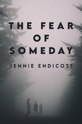 The Fear of Someday by Endicott