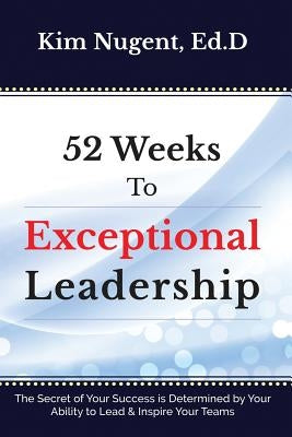 52 Weeks to Exceptional Leadership by Nugent, Kim