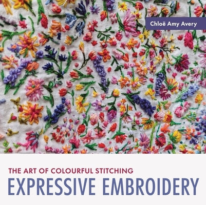 Expressive Embroidery: The Art of Colourful Stitching by Cronin, John