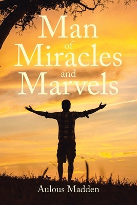 Man of Miracles and Marvels by Madden, Aulous