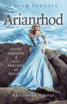Pagan Portals - Arianrhod: Celtic Goddess of Fate, Fortune and Destiny by Hughes, Kristoffer