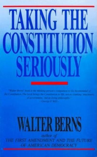 Taking the Constitution Seriously by Berns, Walter