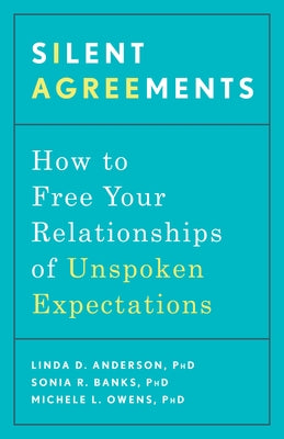 Silent Agreements: How to Free Your Relationships of Unspoken Expectations by Anderson, Linda D.