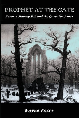 Prophet at the Gate: Norman Murray Bell and the Quest for Peace by Facer, Wayne