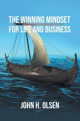 The Winning Mindset for Life and Business by John H Olsen