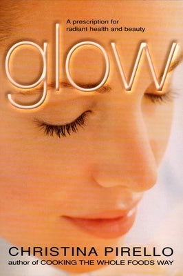 Glow: A Prescription for Radiant Health and Beauty by Pirello, Christina