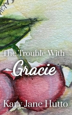 The Trouble With Gracie by Hutto, Kary Jane