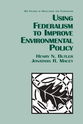 Using Federalism to Improve Environmental Policy by Butler, Henry N.