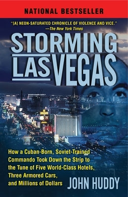 Storming Las Vegas: Storming Las Vegas: How a Cuban-Born, Soviet-Trained Commando Took Down the Strip to the Tune of Five World-Class Hote by Huddy, John