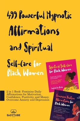 499 Powerful Hypnotic Affirmations and Spiritual Self-Care for Black Women: 2 in 1 Book: Feminine Daily Affirmations for Motivation, Confidence, Posit by Zen Studio, Easytube