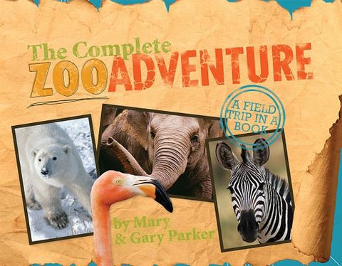 The Complete Zoo Adventure: A Field Trip in a Book [With Field Fact Cards, Biome Cards, Name Badges, Etc.] by Parker, Mary