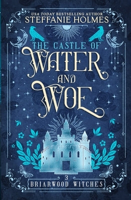 The Castle of Water and Woe by Holmes, Steffanie