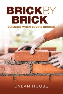 Brick by Brick: Building When You're Broken by House, Dylan