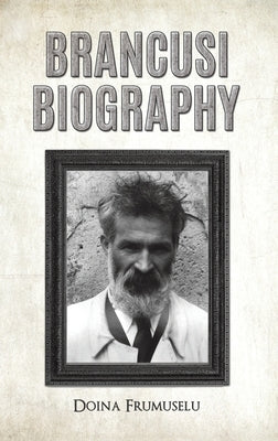 Brancusi Biography by Frumuselu, Doina