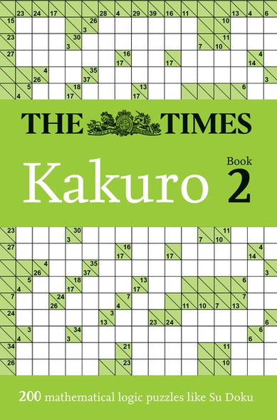 The Times Kakuro Book 2: 200 Mathematical Logic Puzzles Volume 2 by The Times