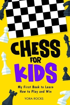 Chess for Kids: My First Book to Learn How to Play and Win by Rocks, Yora