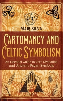 Cartomancy and Celtic Symbolism: An Essential Guide to Card Divination and Ancient Pagan Symbols by Silva, Mari