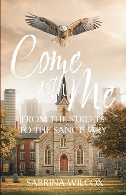 Come with Me: From the Streets to the Sanctuary by Wilcox, Sabrina