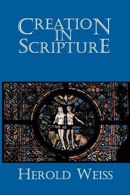 Creation in Scripture by Weiss, Herold